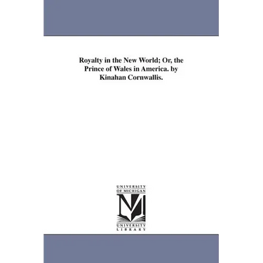 Royalty in the New World; Or, the Prince of Wales in America. by Kinahan Cornwallis.