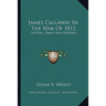 James Callaway In The War Of 1812: Letters, Diary And Rosters