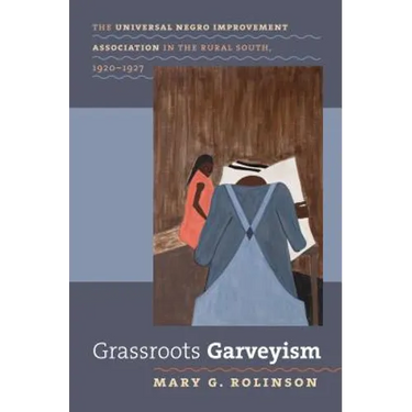 Grassroots Garveyism: The Universal Negro Improvement Association in the Rural South, 1920-1927