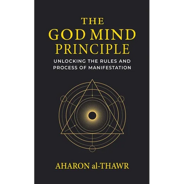 The God Mind Principle: Unlocking the Rules and Process of Manifestation