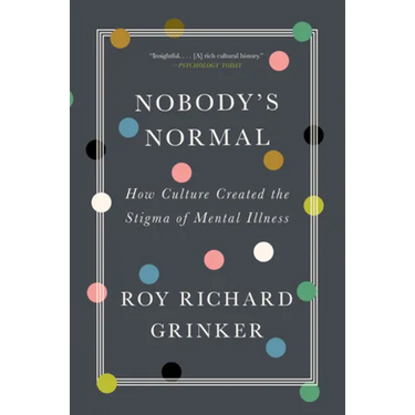 Nobody's Normal: How Culture Created the Stigma of Mental Illness