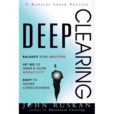Deep Clearing: Balance Your Emotions, Let Go Of Inner and Outer Negativity, Shift To Higher Consciousness: A Radical Inner Process