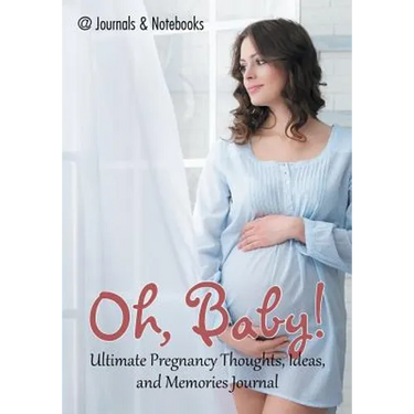 Oh, Baby! Ultimate Pregnancy Thoughts, Ideas, and Memories Journal