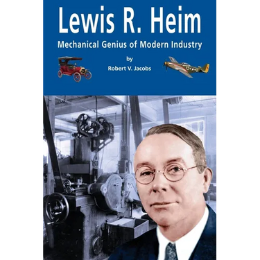 Lewis R. Heim: Mechanical Genius of Modern Industry