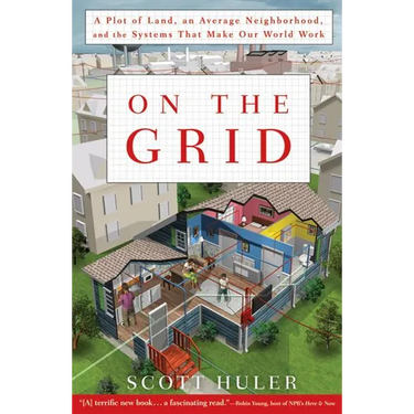 On the Grid: A Plot of Land, an Average Neighborhood, and the Systems That Make Our World Work