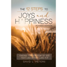 The 12 Steps To Joys and Happiness: Finding "The Kingdom Of God That Lies Within" Luke 17:21