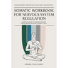 Somatic Workbook for Nervous System Regulation: A Practical Guide to Healing the Nervous System Through Breath, Movement, and Somatic Tools