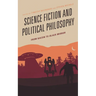 Science Fiction and Political Philosophy: From Bacon to Black Mirror