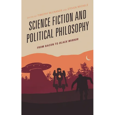Science Fiction and Political Philosophy: From Bacon to Black Mirror