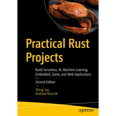 Practical Rust Projects: Build Serverless, Ai, Machine Learning, Embedded, Game, and Web Applications