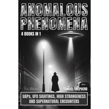 Anomalous Phenomena: UAPs, UFO Sightings, High Strangeness And Supernatural Encounters