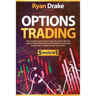 Options Trading: 5 books in 1: The Complete Coach-Guide to Teach You How to Face the Options Trading World Seriously & Profitably. Your