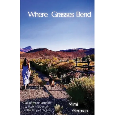 Where Grasses Bend: Poems from Portland to Steens mountain in the time of plagues