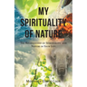 My Spirituality of Nature: The Relationship of Spirituality and Nature In Your Life
