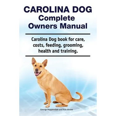 Carolina Dog Complete Owners Manual. Carolina Dog book for care, costs, feeding, grooming, health and training.