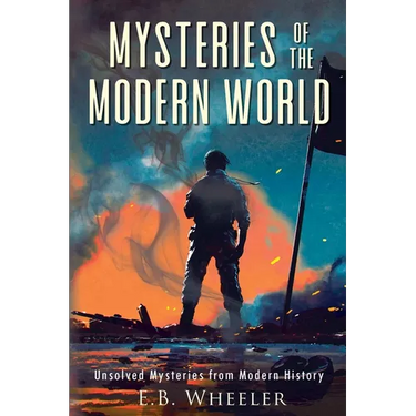 Mysteries of the Modern World: Unsolved Mysteries from Modern History