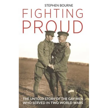 Fighting Proud: The Untold Story of the Gay Men Who Served in Two World Wars