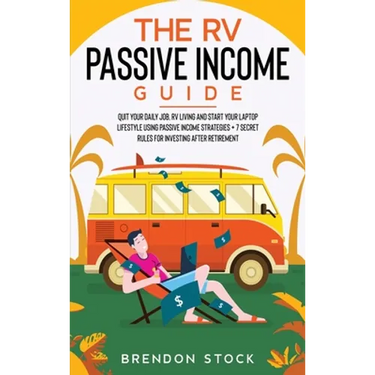The RV Passive Income Guide 978-1-80268-771-2: Quit Your Daily Job, RV Living and Start Your Laptop Lifestyle using Passive Income Strategies + 7 Secr