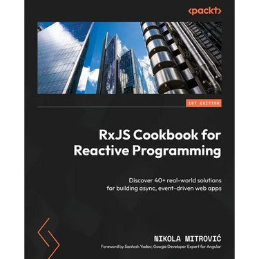 RxJS Cookbook for Reactive Programming: Discover 40+ real-world solutions for building async, event-driven web apps
