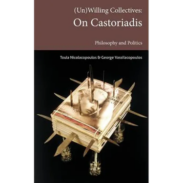 (Un)Willing Collectives: On Castoriadis, Philosophy and Politics