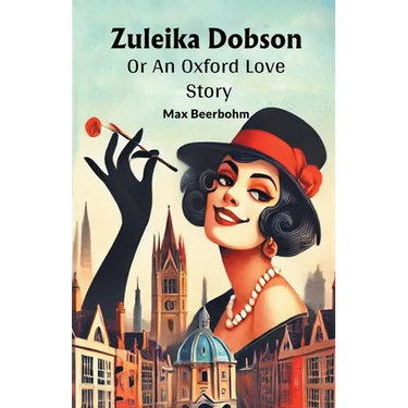 Zuleika Dobson Or An Oxford Love Story
