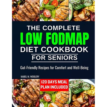 The complete LOW FODMAP diet cookbook for seniors: Gut-Friendly Recipes for Comfort and Well-Being
