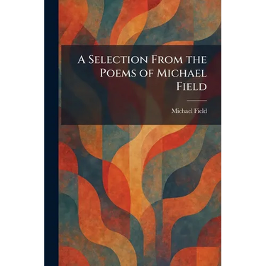 A Selection From the Poems of Michael Field