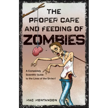 The Proper Care and Feeding of Zombies: A Completely Scientific Guide to the Lives of the Undead