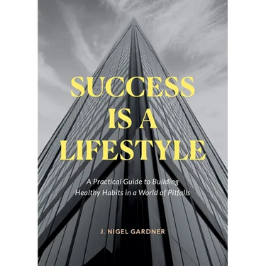 Success Is A Lifestyle: A Practical Guide to Building Healthy Habits in a World of Pitfalls