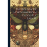 The Biology Of North American Caddis Fly Larvae