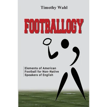 Footballogy: Elements of American Football for Non-Native Speakers of English: Elements of American Football for Non-Native Speakers of English