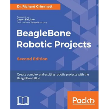 BeagleBone Robotic Projects - Second Edition: Create complex and exciting robotic projects with the BeagleBone Blue
