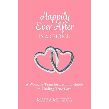 Happily Ever After is a Choice: A Woman's Transformational Guide to Finding True Love