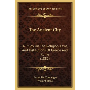The Ancient City: A Study On The Religion, Laws, And Institutions Of Greece And Rome (1882)