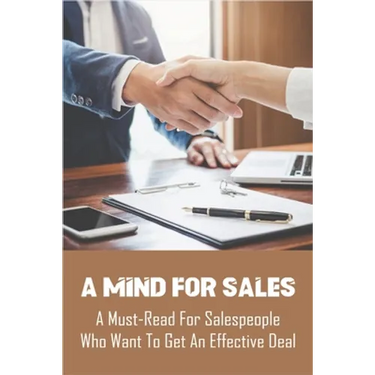 A Mind For Sales: A Must-Read For Salespeople Who Want To Get An Effective Deal: Selling Presentations