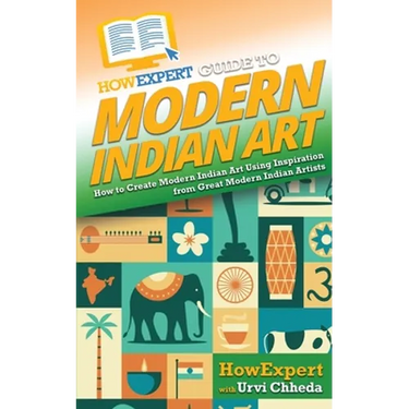 HowExpert Guide to Modern Indian Art: How to Create Modern Indian Art Using Inspiration from Great Modern Indian Artists