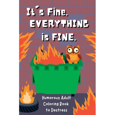 It's Fine. Everything Is Fine.: Humorous Adult Coloring Book to Destress