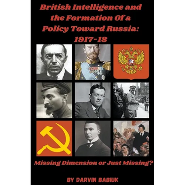 British Intelligence and the Formation Of a Policy Toward Russia, 1917-18: Missing Dimension or Just Missing?