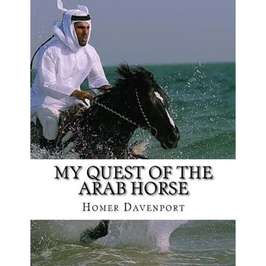 My Quest of the Arab Horse: An American Breeder's Search For the Arabian Horse In Its Homeland