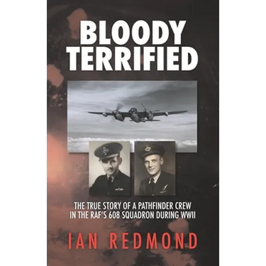 Bloody Terrified: The true story of a Pathfinder Crew in the RAF's 608 Squadron during WWII