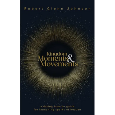 Kingdom Moments and Movements: A Daring How-To Guide for Launching Sparks of Heaven