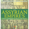 The Assyrian Empire's Three Attempts to Rule the World: Ancient History of the World Children's Ancient History