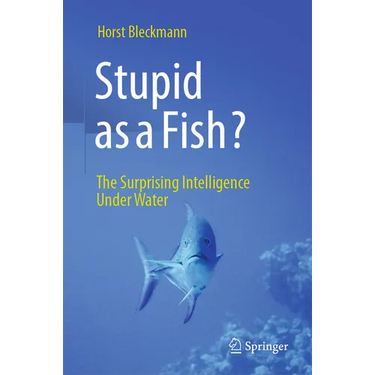 Stupid as a Fish?: The Surprising Intelligence Under Water