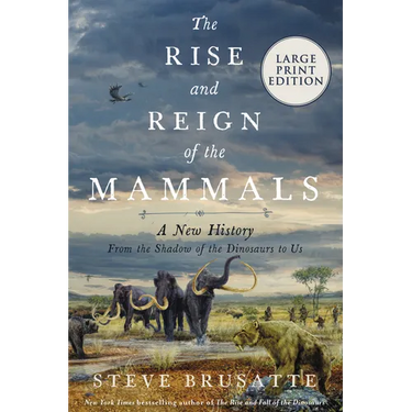 The Rise and Reign of the Mammals: A New History, from the Shadow of the Dinosaurs to Us