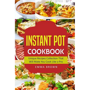 Instant Pot Cookbook: Unique Recipes Collection That Will Make You Cook Like a Pro