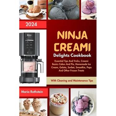 Ninja Creami Delights Cookbook 2024: Essential Tips And Tricks, Creami Basics Cakes And Pie, Homemade Ice Cream, Gelato, Sorbet, Smoothie, Pops And Ot