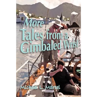 More Tales from a Gimbaled Wrist: Short Stories and Other Reflections Concerning a Lifelong Love of the Sea