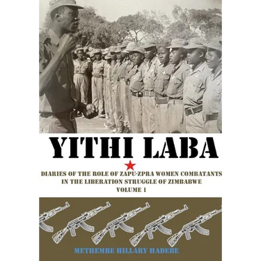 Yithi Laba: Diaries Of The Role Of Zapu-Zpra Women Combatants In The Liberation Struggle of Zimbabwe Volume 1
