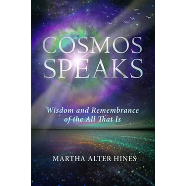 Cosmos Speaks: Wisdom and Remembrance of the All That Is