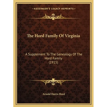 The Hord Family Of Virginia: A Supplement To The Genealogy Of The Hord Family (1915)